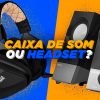 Caixa de som ou headset