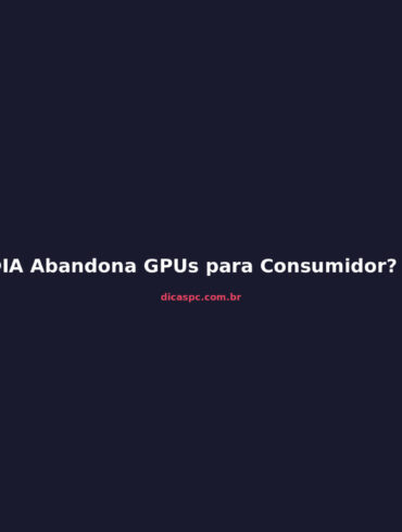 NVIDIA Abandona GPUs para Consumidor? Entenda a Reorganização