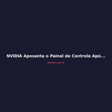 NVIDIA Aposenta o Painel de Controle Após 20 Anos: Entenda