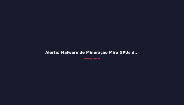 Alerta: Malware de Mineração Mira GPUs de Gamers via SEO e IA