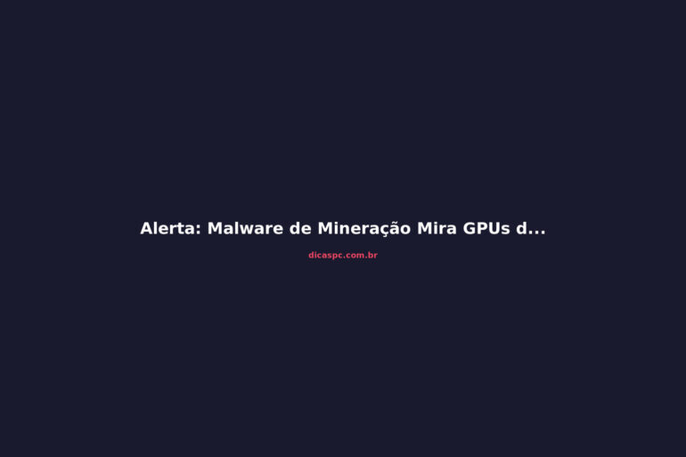 Alerta: Malware de Mineração Mira GPUs de Gamers via SEO e IA