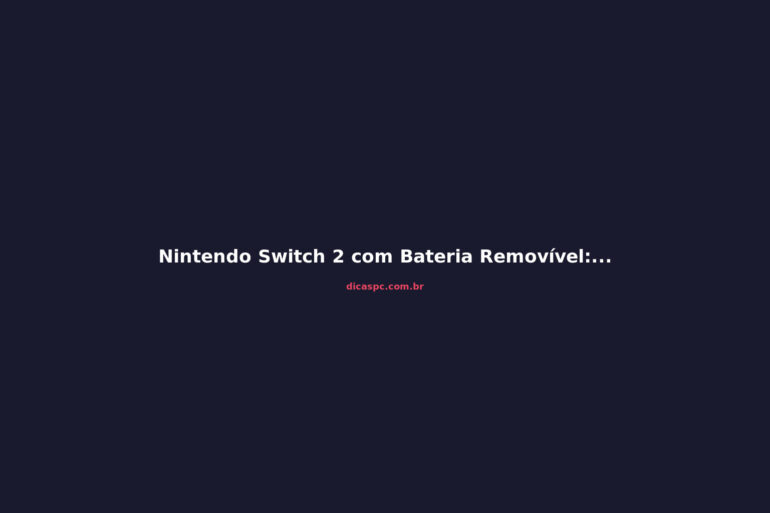Nintendo Switch 2 com Bateria Removível: O Que Isso Significa para Você