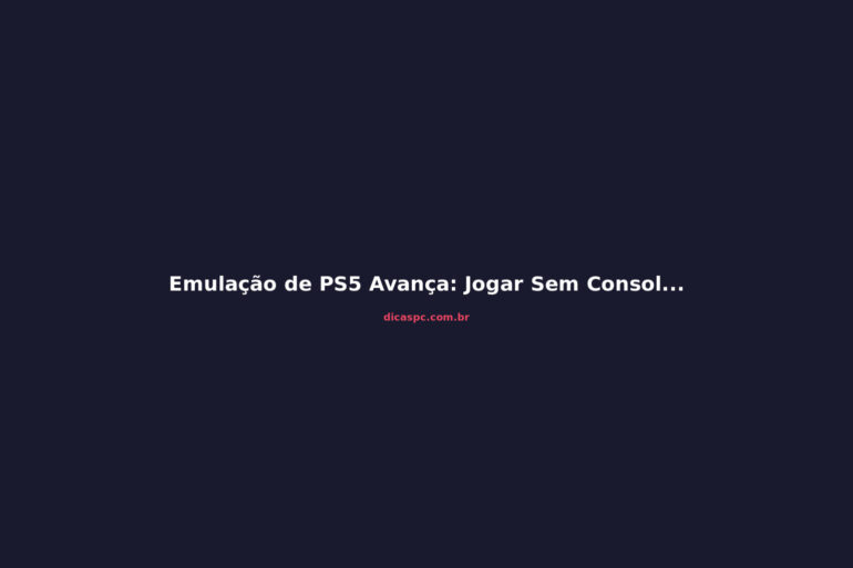 Emulação de PS5 Avança: Jogar Sem Console Está Mais Perto