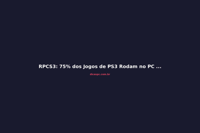 RPCS3: 75% dos Jogos de PS3 Rodam no PC com Emulador
