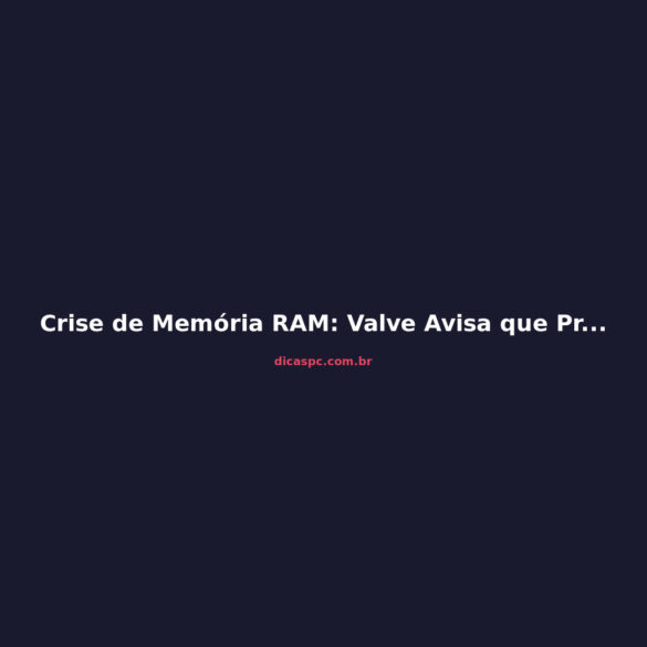 Crise de Memória RAM: Valve Avisa que Preços Vão Subir Ainda Mais