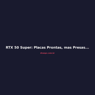 RTX 50 Super: Placas Prontas, mas Presas por Preço da GDDR7