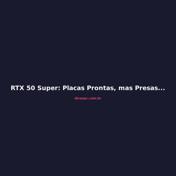 RTX 50 Super: Placas Prontas, mas Presas por Preço da GDDR7