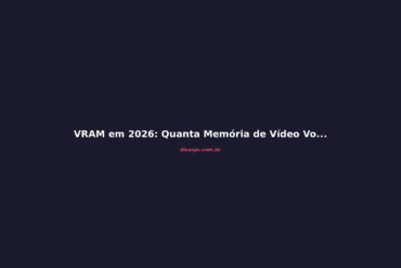 VRAM em 2026: Quanta Memória de Vídeo Você Precisa para 1080p?