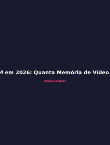VRAM em 2026: Quanta Memória de Vídeo Você Precisa para 1080p?