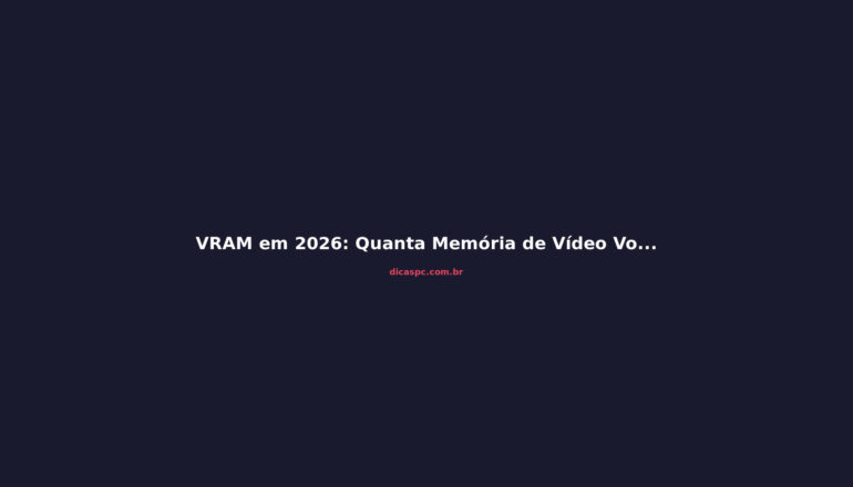 VRAM em 2026: Quanta Memória de Vídeo Você Precisa para 1080p?