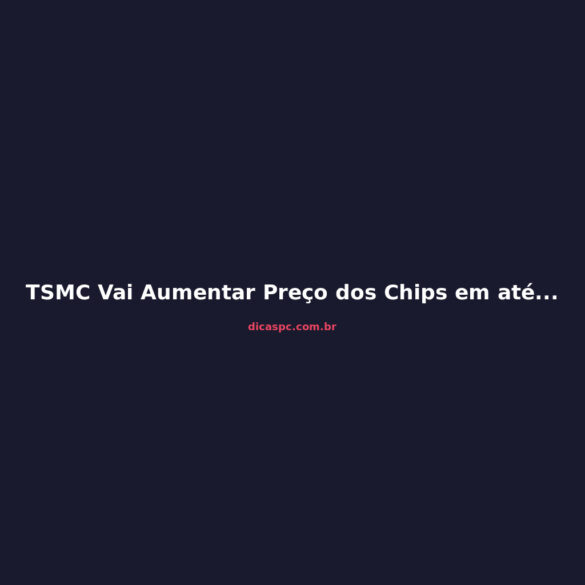 TSMC Vai Aumentar Preço dos Chips em até 25% em 2027: O Que Muda para GPUs e PCs