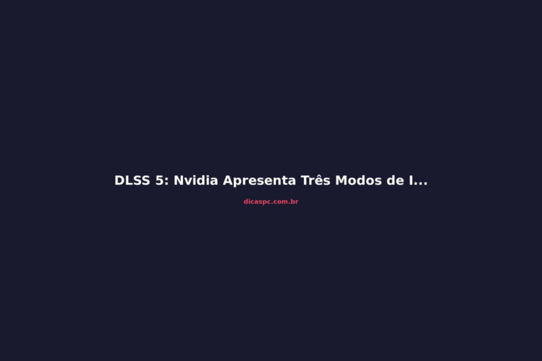 DLSS 5: Nvidia Apresenta Três Modos de IA para Upscaling Avançado