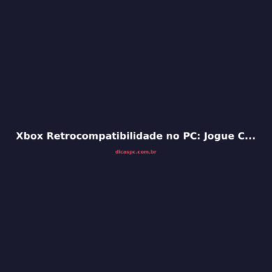 Xbox Retrocompatibilidade no PC: Jogue Clássicos do Console no Computador