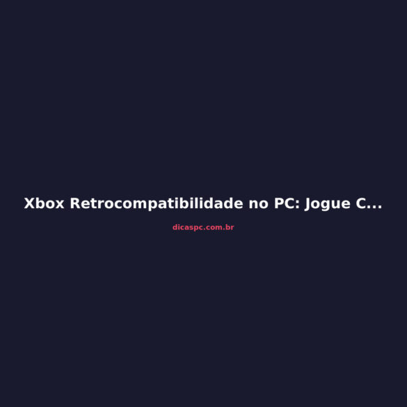 Xbox Retrocompatibilidade no PC: Jogue Clássicos do Console no Computador