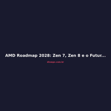 AMD Roadmap 2028: Zen 7, Zen 8 e o Futuro dos Processadores