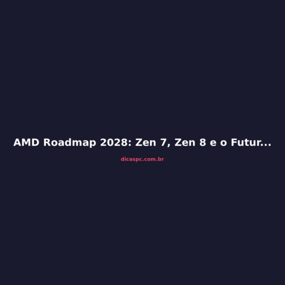 AMD Roadmap 2028: Zen 7, Zen 8 e o Futuro dos Processadores