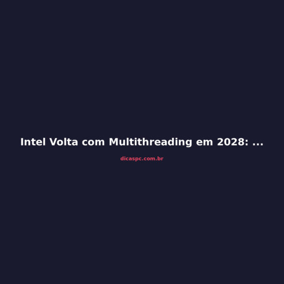 Intel Volta com Multithreading em 2028: O Que Esperar dos Coral Rapids