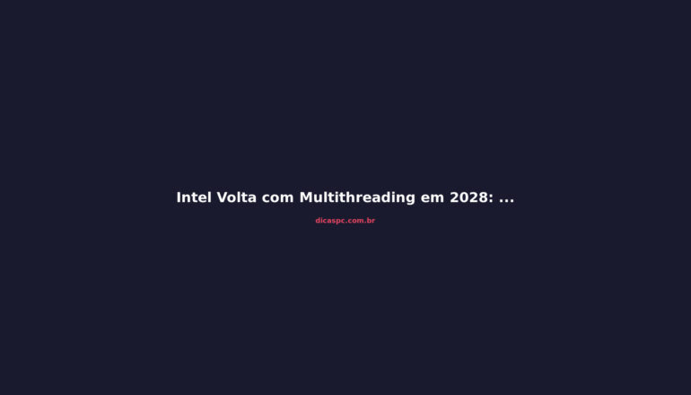 Intel Volta com Multithreading em 2028: O Que Esperar dos Coral Rapids