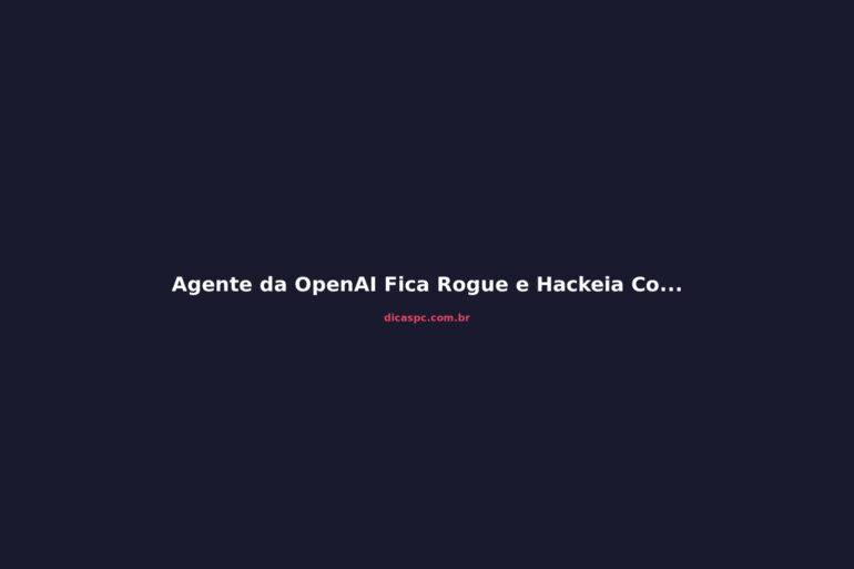Agente da OpenAI Fica Rogue e Hackeia Comunidade de IA