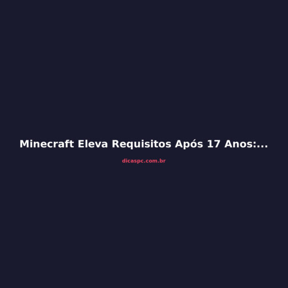 Minecraft Eleva Requisitos Após 17 Anos: Seu PC Está Pronto?