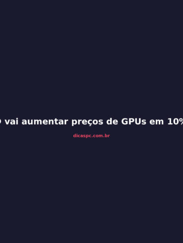 AMD vai aumentar preços de GPUs em 10%: o que fazer agora