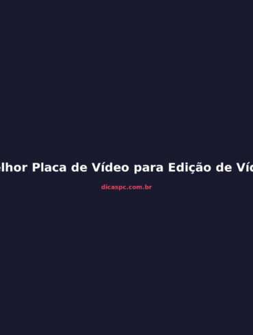 Melhor Placa de Vídeo para Edição de Vídeo em 2026