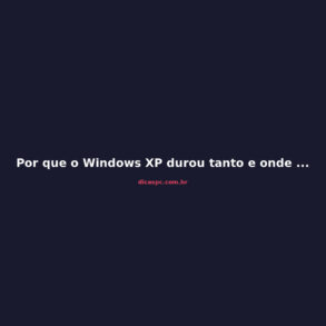 Por que o Windows XP durou tanto e onde ele ainda existe