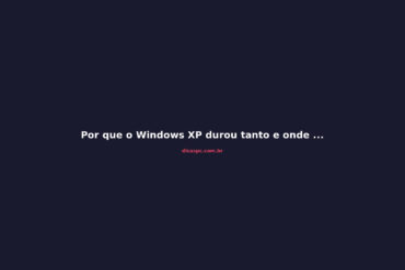 Por que o Windows XP durou tanto e onde ele ainda existe