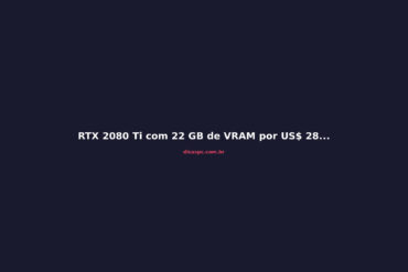 RTX 2080 Ti com 22 GB de VRAM por US$ 282: a loja japonesa que virou febre na crise de GPUs