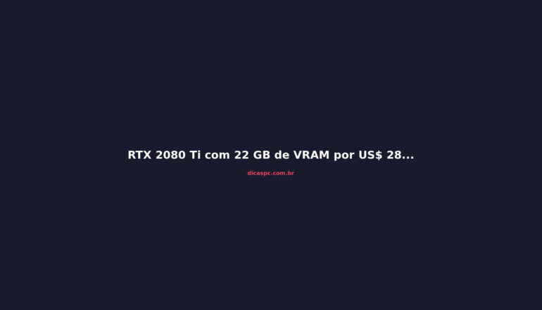 RTX 2080 Ti com 22 GB de VRAM por US$ 282: a loja japonesa que virou febre na crise de GPUs