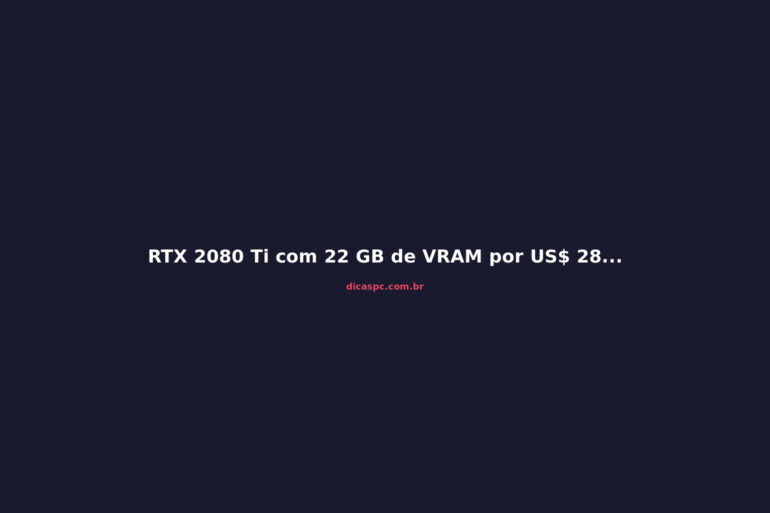 RTX 2080 Ti com 22 GB de VRAM por US$ 282: a loja japonesa que virou febre na crise de GPUs