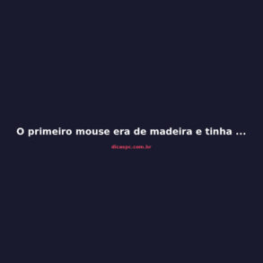 O primeiro mouse era de madeira e tinha só duas rodas