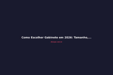 Como Escolher Gabinete em 2026: Tamanho, Airflow e Compatibilidade