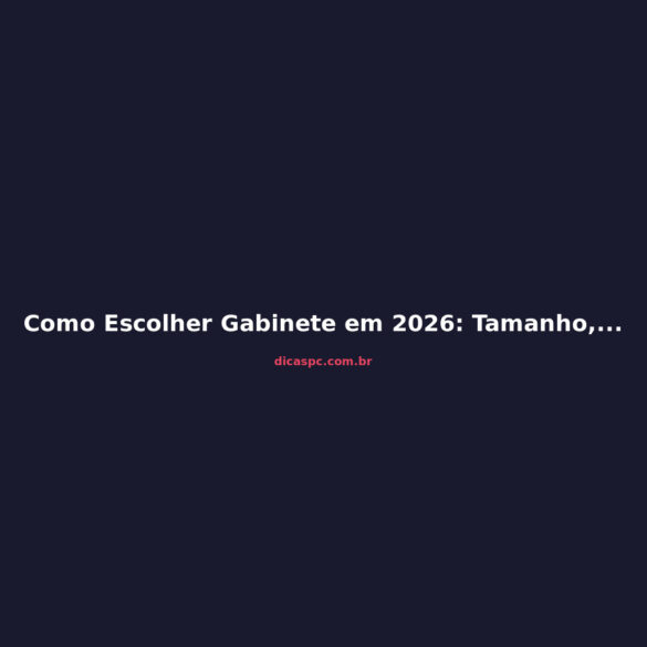 Como Escolher Gabinete em 2026: Tamanho, Airflow e Compatibilidade