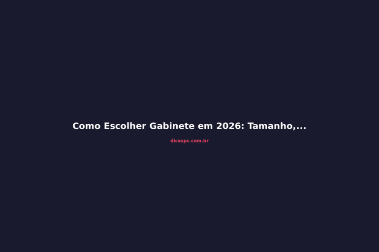 Como Escolher Gabinete em 2026: Tamanho, Airflow e Compatibilidade