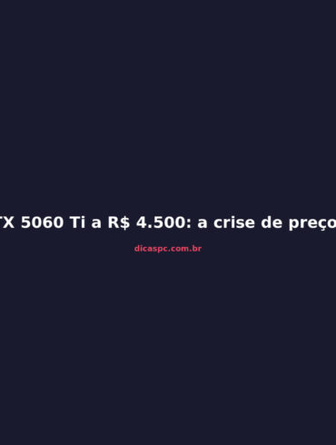 RTX 5060 Ti a R$ 4.500: a crise de preços que destrói o mid-range