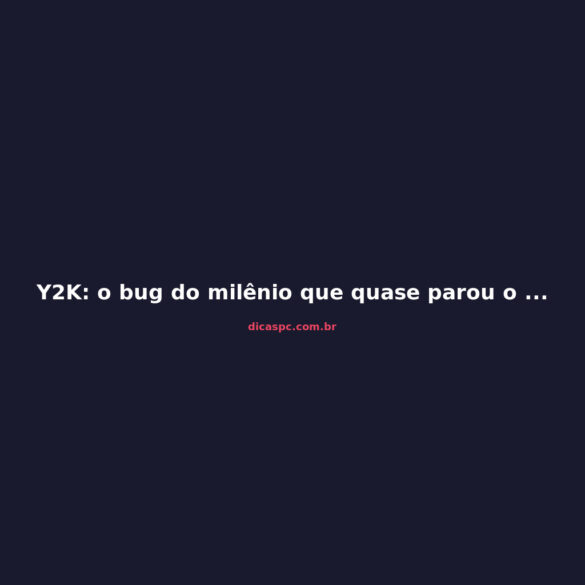 Y2K: o bug do milênio que quase parou o mundo em 2000