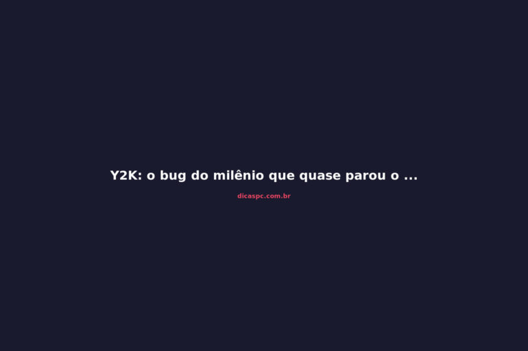 Y2K: o bug do milênio que quase parou o mundo em 2000