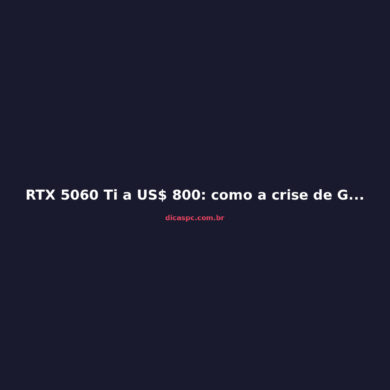 RTX 5060 Ti a US$ 800: como a crise de GPUs virou um pesadelo global