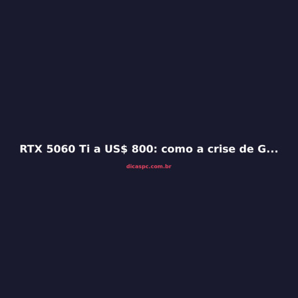 RTX 5060 Ti a US$ 800: como a crise de GPUs virou um pesadelo global