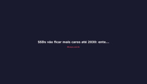 SSDs vão ficar mais caros até 2030: entenda a crise do NAND