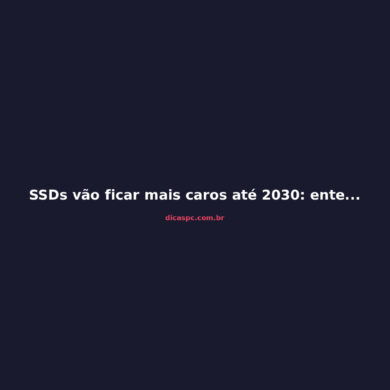 SSDs vão ficar mais caros até 2030: entenda a crise do NAND