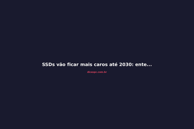 SSDs vão ficar mais caros até 2030: entenda a crise do NAND