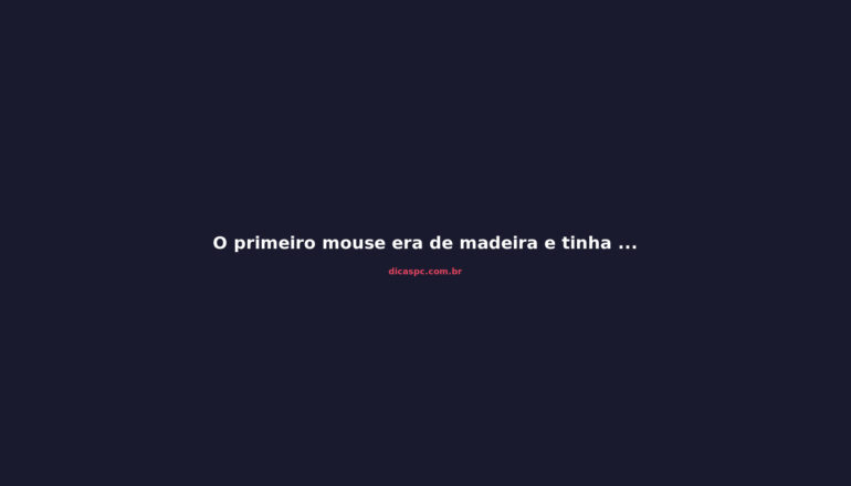 O primeiro mouse era de madeira e tinha só duas rodas