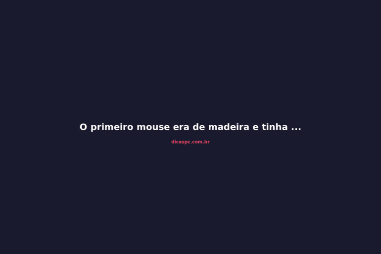 O primeiro mouse era de madeira e tinha só duas rodas