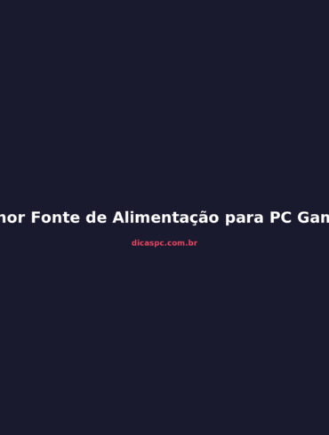 Melhor Fonte de Alimentação para PC Gamer em 2026