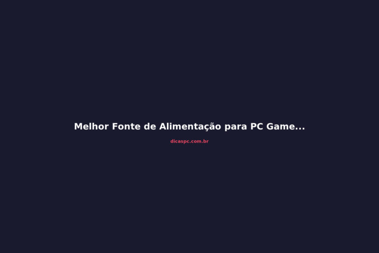Melhor Fonte de Alimentação para PC Gamer em 2026