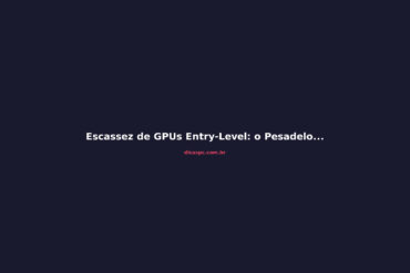 Escassez de GPUs Entry-Level: o Pesadelo que Vem no 2º Semestre de 2026