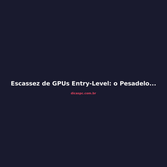Escassez de GPUs Entry-Level: o Pesadelo que Vem no 2º Semestre de 2026