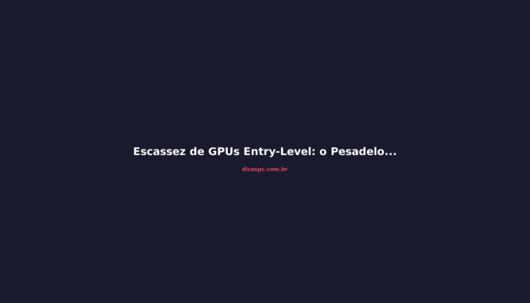 Escassez de GPUs Entry-Level: o Pesadelo que Vem no 2º Semestre de 2026